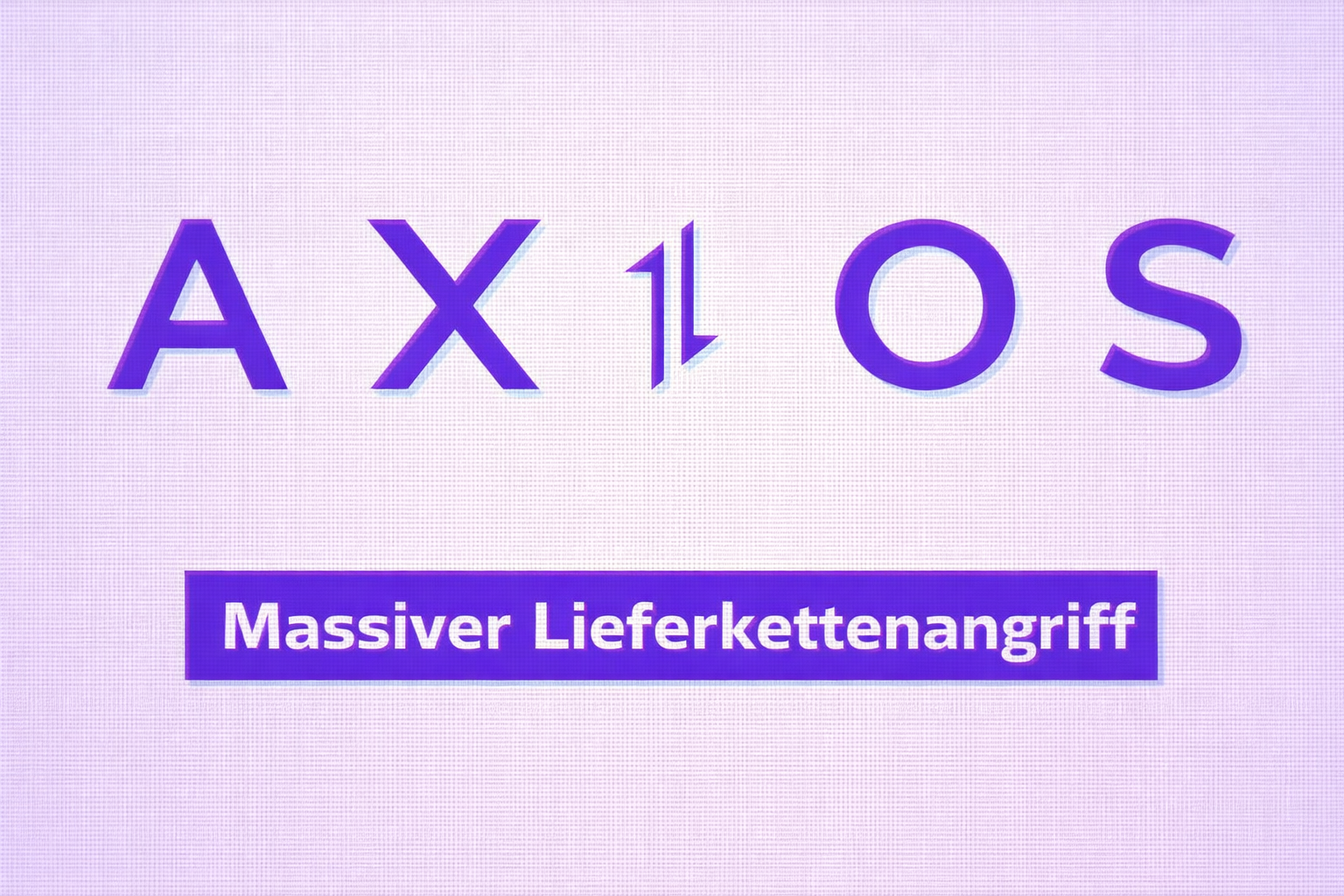 Axios Supply-Chain-Angriff – Manipulierte npm-Pakete verteilen Malware